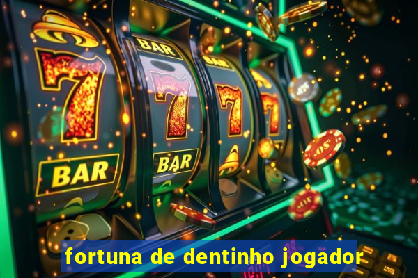 fortuna de dentinho jogador